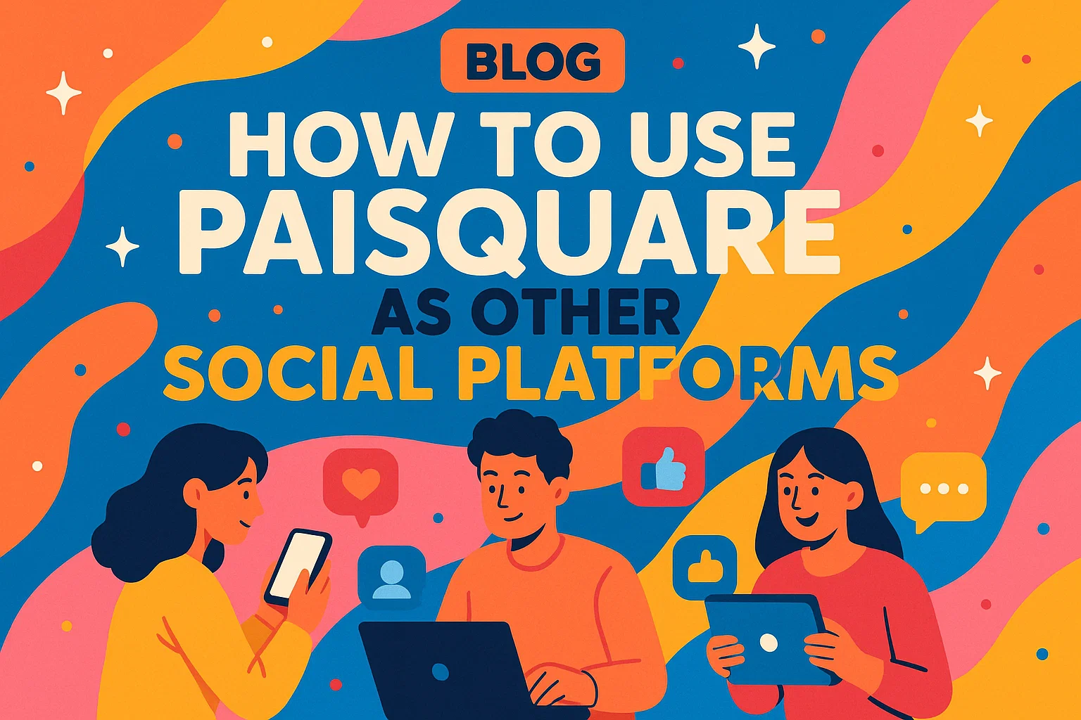 How to Use PaiSquare as Other Social Platforms
